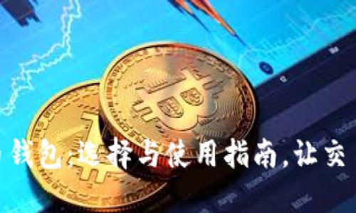 数字货币钱包：选择与使用指南，让交易更便捷