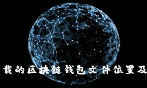 电脑上下载的区块链钱包文件位置及查找指南