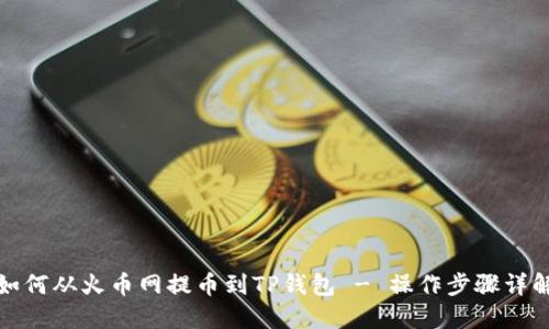 如何从火币网提币到TP钱包 - 操作步骤详解