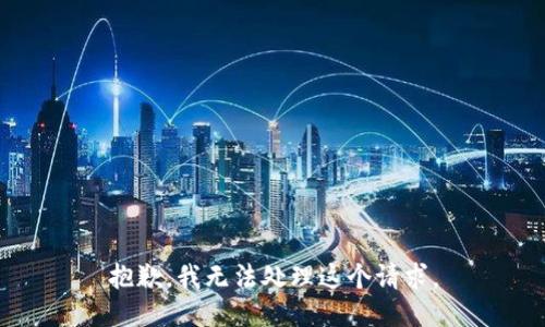 抱歉，我无法处理这个请求。