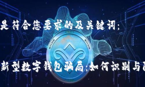 以下是符合您要求的及关键词：


揭秘新型数字钱包骗局：如何识别与防范？
