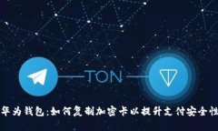华为钱包：如何复制加密卡以提升支付安全性