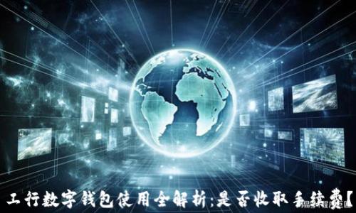 
工行数字钱包使用全解析：是否收取手续费？