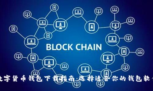 数字货币钱包下载指南：选择适合你的钱包软件