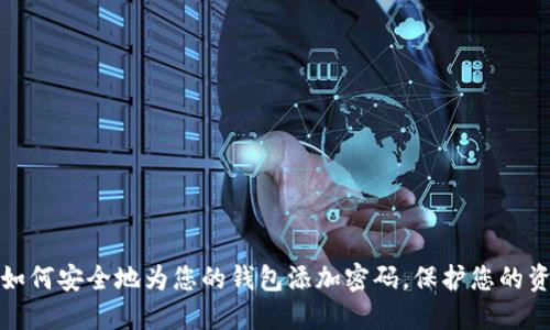 : 如何安全地为您的钱包添加密码，保护您的资产