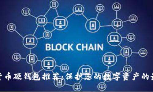 : 加密货币硬钱包推荐：保护您的数字资产的最佳选择
