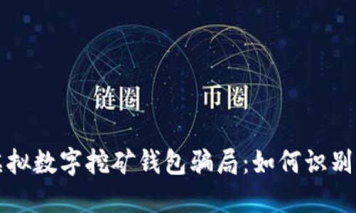 揭露虚拟数字挖矿钱包骗局：如何识别与防范