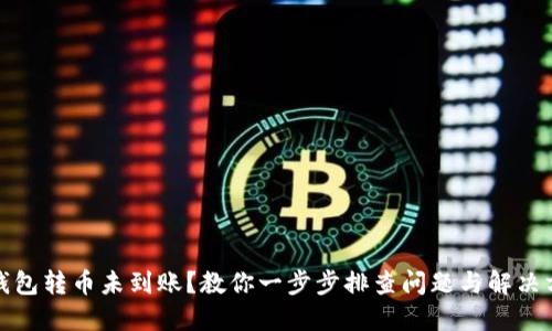TP钱包转币未到账？教你一步步排查问题与解决方案