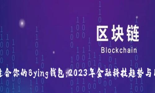 如何选择最适合你的Bying钱包：2023年金融科技趋势与用户需求分析