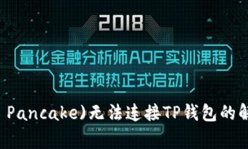 薄饼交易所(Tokyo Pancake)无法连接TP钱包的解决方案与常见问题