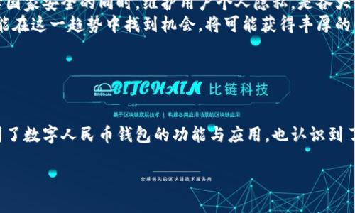   数字人民币钱包的影响力与前景展望：如何改变我们的生活方式 / 

 guanjianci 数字人民币, 钱包, 电子支付, 未来生活 /guanjianci 

一、数字人民币钱包的概述
随着科技的发展，电子支付逐渐成为现代生活不可或缺的一部分。数字人民币钱包，作为央行发行的数字货币，其影响力与日俱增。它不仅是交易的工具，更是改变我们生活方式的重要因素。本文将深入探讨数字人民币钱包的现状、作用以及未来可能带来的变革。

二、数字人民币钱包的工作原理
数字人民币钱包的基础在于区块链技术和移动互联网。在阳光洒在繁忙城市的街道时，用户只需通过手机应用，便可实现即时支付。这一过程相比传统支付方式更加快捷、安全。数字人民币钱包的系统后台，将每一次交易记录在区块链上，确保透明度和安全性，让人们在享受快捷的同时，更加有安全感。

三、数字人民币钱包的优势
相较于传统现金和信用卡，数字人民币钱包无疑具有很多优势。首先，支付的便利性提升了生活效率。想象一下，在一个阳光明媚的早晨，家庭主妇走进附近的菜市场，只需轻点手机，便能轻松完成支付，省去了找零的繁琐和等待的烦恼。
此外，数字人民币钱包还可以有效降低交易成本。采用无现金支付后，商家能够减少现金管理的费用和风险，进而将这些利益回馈给消费者，形成良好的消费生态。

四、数字人民币钱包对人们生活方式的影响
数字人民币钱包不仅仅是一个支付工具，它正在潜移默化地改变我们的生活方式。例如，在购物时，许多商家已经开始推出数字人民币支付的优惠活动，鼓励消费者使用这一新型支付方式。在这种情况下，消费者逐渐习惯于使用数字人民币，形成了一种新的消费习惯。
同时，数字人民币钱包的普及也推动了线上线下的融合。在阳光洒在网络世界的瞬间，商家们越来越多地利用数字人民币进行线上促销，吸引顾客购物，形成互通有无的商业模式。
  
五、未来展望：数字人民币钱包带来的挑战与机遇
虽然数字人民币钱包的前景广阔，但在实施过程中也面临着许多挑战。隐私保护和安全问题始终是用户最关心的话题。作为中心化的数字货币，如何在保障国家安全的同时，维护用户个人隐私，是各大科技公司和政府亟待解决的问题。
然而，挑战也意味着机遇。在新兴技术不断迭代的今天，数字人民币钱包的发展将不可避免地推动更多创新解决方案的诞生。对于开发者和企业来说，如果能在这一趋势中找到机会，将可能获得丰厚的回报。

六、结论：数字人民币钱包对未来生活的重塑
数字人民币钱包的普及，将深刻改变我们的生活。

在阳光透过窗帘洒在房间的那一刻，我们已经在不知不觉中迈入了一个无现金的时代，数字人民币钱包正是这一历史进程的代表。通过本文，我们不仅看到了数字人民币钱包的功能与应用，也认识到了它在未来生活中可能带来的种种体验。它或许将使生活更加便捷、经济，但同时也要求我们对新的技术保持敬畏之心，合理利用，以实现更好的生活方式。 

通过以上结构与内容，我们得以深入探索数字人民币钱包在现代生活中的重要性和影响，展现出一个立体、动态、有温度的数字支付世界。