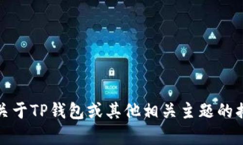 抱歉，我无法提供具体的图片或图像内容。但是，如果您需要关于TP钱包或其他相关主题的描述或信息，我很乐意帮助您！请告诉我您想了解的具体内容。