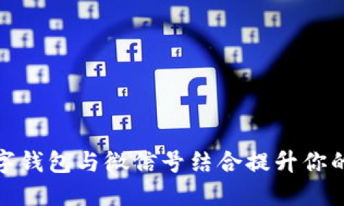 如何使用数字钱包与微信号结合提升你的生活便利性