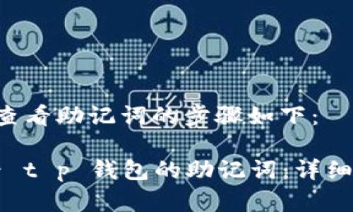 在 t p 钱包中查看助记词的步骤如下：

### 如何查看 t p 钱包的助记词：详细指南与安全提示