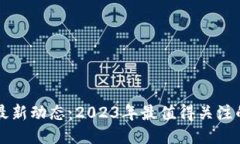 区块链钱包最新动态：2023年最值得关注的趋势与