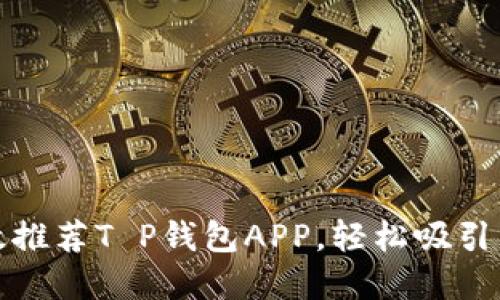 如何高效推荐T P钱包APP，轻松吸引用户注意