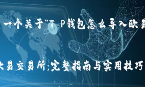 在这里，我将为您创建一个关于“T P钱包怎么导入欧易”的和相关内容大纲。


如何将T P钱包导入欧易交易所：完整指南与实用技巧