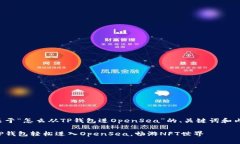 下面是关于“怎么从TP钱包进OpenSea”的、关键词