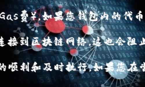 使用TP钱包进行币转移时，您需要有足够的网络带宽和交易手续费（Gas费）来完成交易。如果您的网络带宽不足，可能会遇到以下几种情况：

1. **交易延迟**：网络带宽不足可能导致交易信息在网络中传播不畅，从而延迟您的交易。不过，交易本身可以在钱包中发出，只是确认和处理过程可能会变慢。

2. **手续费问题**：尽管没有直接的“带宽”限制，转账时依然需要支付一定的交易费用（Gas费）。如果您钱包内的代币数量不足以覆盖这些费用，您依然无法完成转账。

3. **网络连接问题**：如果您的设备没有良好的网络连接，可能会导致TP钱包无法正常连接到区块链网络，这也会阻止您进行币转。

总体来说，虽然技术上可以进行交易，但建议在良好的网络状态下进行转账，以确保交易的顺利和及时执行。如果您在尝试转账时遇到具体问题，可以检查您的网络连接和钱包中的余额，确保都满足交易要求。