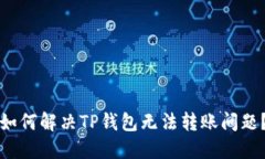 如何解决TP钱包无法转账问题？