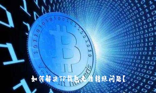 如何解决TP钱包无法转账问题？