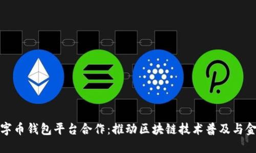 探讨数字币钱包平台合作：推动区块链技术普及与金融创新