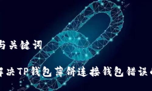 ## 与关键词

如何解决TP钱包薄饼连接钱包错误的问题