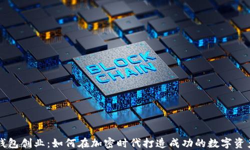 
数字货币钱包创业：如何在加密时代打造成功的数字资产管理平台