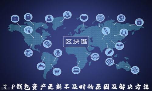 
T P钱包资产更新不及时的原因及解决方法