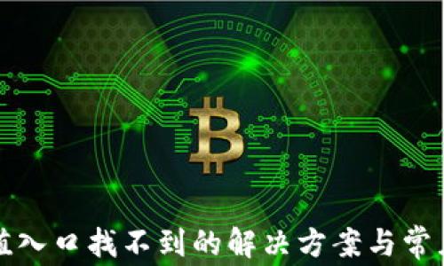 
TP钱包充值入口找不到的解决方案与常见问题解答