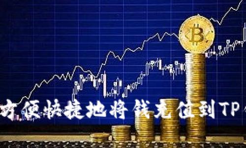 如何方便快捷地将钱充值到TP钱包？