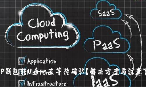 : TP钱包转U币一直等待确认？解决方案与注意事项