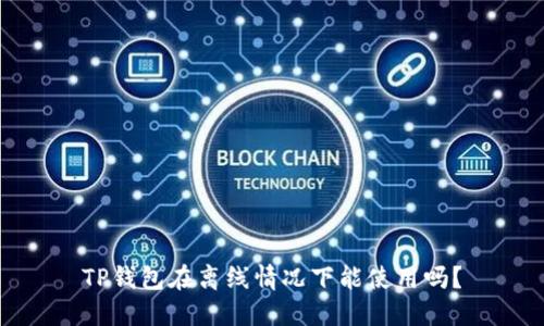 TP钱包在离线情况下能使用吗？