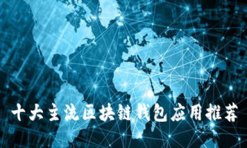 十大主流区块链钱包应用推荐