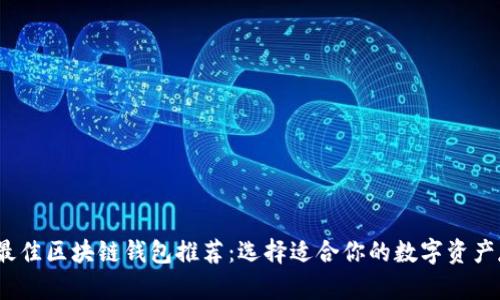 2023年最佳区块链钱包推荐：选择适合你的数字资产存储方案