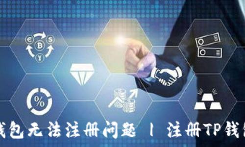 如何解决TP钱包无法注册问题 | 注册TP钱包的完整指南