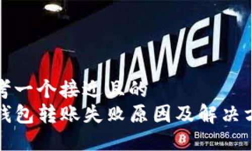 思考一个接近且的
TP钱包转账失败原因及解决方法