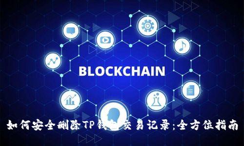 如何安全删除TP钱包交易记录：全方位指南