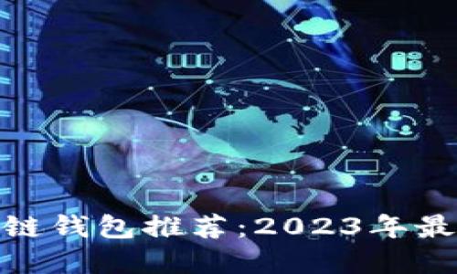 最安全的区块链钱包推荐：2023年最佳选择与比较