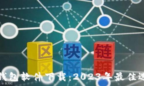   
中国加密货币钱包软件下载：2023年最佳选择与使用指南