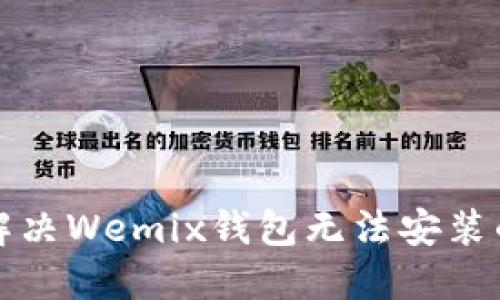 如何解决Wemix钱包无法安装的问题