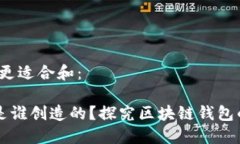 有所修改，以更适合和：区块链钱包是谁创造的