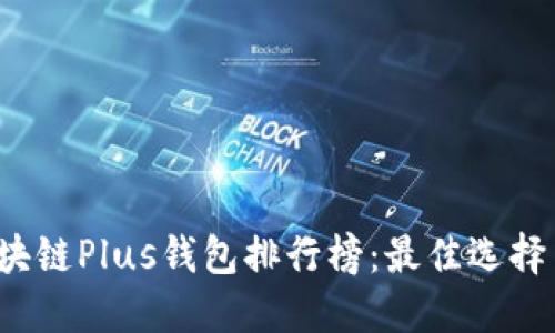 2023年区块链Plus钱包排行榜：最佳选择与使用指南