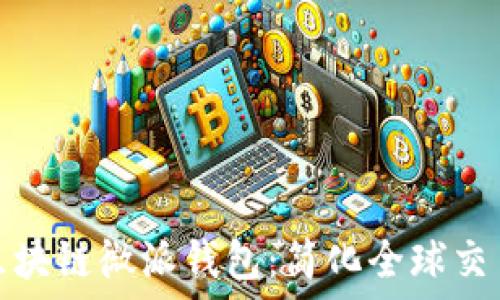   
国际支付区块链微派钱包：简化全球交易的新选择