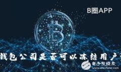 : TP钱包公司是否可以冻结用户资产？
