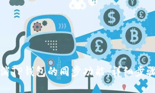 如何取消TP钱包的同步功能：详细步骤与解答