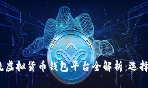 2023年主流虚拟货币钱包平台全解析：选择与使用技巧