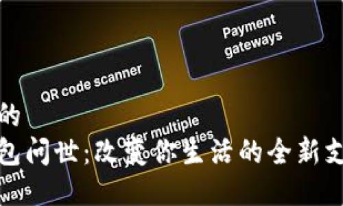 接近且的  
数字钱包问世：改变你生活的全新支付方式