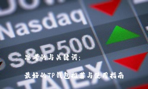 思考的与关键词：

最好的TP钱包推荐与使用指南